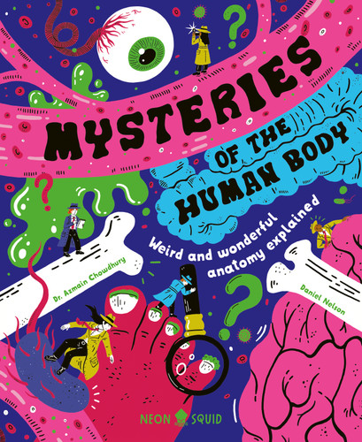 Mysteries of the Human Body: Weird and Wonderful Anatomy Explained book cover by Dr. Azmain Chowdhury, Neon Squid