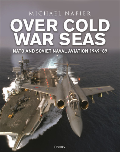 Over Cold War Seas: NATO and Soviet Naval Aviation, 1949–89 book cover by Michael Napier
