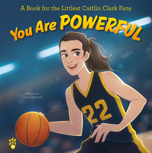 You Are Powerful: A Book for the Littlest Caitlin Clark Fans book cover by Odd Dot