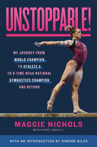 Unstoppable!: My Journey from World Champion to Athlete A to 8-Time NCAA National Gymnastics Champion and Beyond book cover by Maggie Nichols