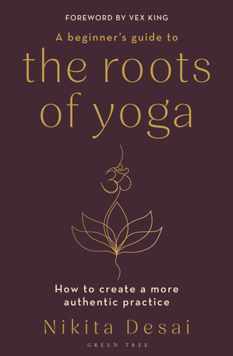 A Beginner's Guide to the Roots of Yoga: How to create a more authentic practice book cover by Nikita Desai