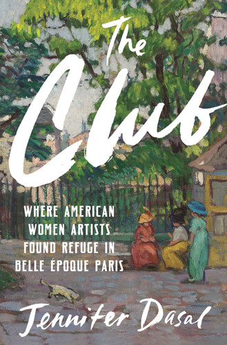 The Club: Where American Women Artists Found Refuge in Belle Époque Paris book cover by Jennifer Dasal