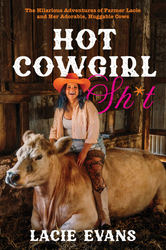 Hot Cowgirl Sh*t: The Hilarious Adventures of Farmer Lacie and Her Adorable, Huggable Cows book cover by Lacie Evans
