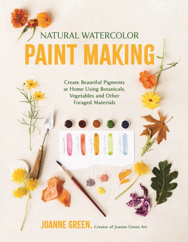 Natural Watercolor Paint Making: Create Beautiful Pigments at Home Using Botanicals, Vegetables and Other Foraged Materials book cover by Joanne Green