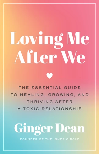 Loving Me After We: The Essential Guide to Healing, Growing, and Thriving After a Toxic Relationship book cover by Ginger Dean