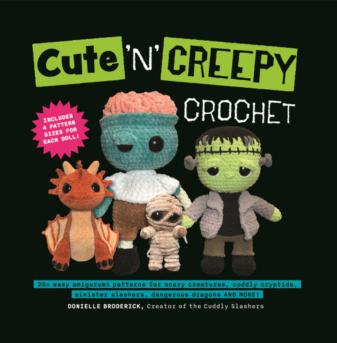 Cute 'N' Creepy Crochet: 20+ easy amigurumi patterns for scary creatures, cuddly slashers, zombie brides, dangerous dragons and more! book cover by Donielle Broderick