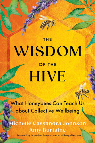 The Wisdom of the Hive: What Honeybees Can Teach Us about Collective Wellbeing book cover by Michelle Cassandra Johnson, Amy Burtaine