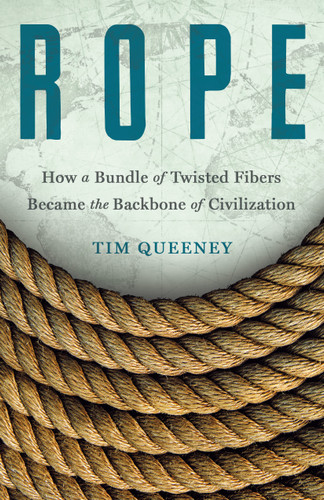 Rope: How a Bundle of Twisted Fibers Became the Backbone of Civilization book cover by Tim Queeney