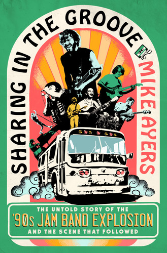 Sharing in the Groove: The Untold Story of the '90s Jam Band Explosion and the Scene That Followed book cover by Mike Ayers