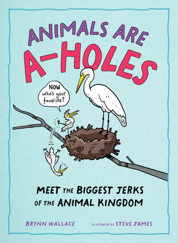Animals Are A-holes: Meet the Biggest Jerks of the Animal Kingdom book cover by Brynn Wallace