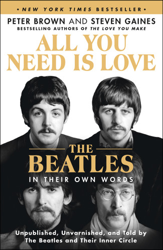 All You Need Is Love: The Beatles in Their Own Words: Unpublished, Unvarnished, and Told by The Beatles and Their Inner Circle book cover by Peter Brown, Steven Gaines