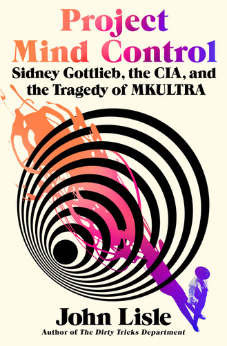 Project Mind Control: Sidney Gottlieb, the CIA, and the Tragedy of MKULTRA book cover by John Lisle