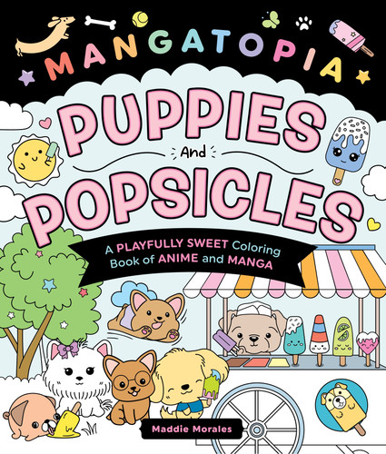 Mangatopia: Puppies and Popsicles: A Playfully Sweet Coloring Book of Anime and Manga book cover by Maddie Morales