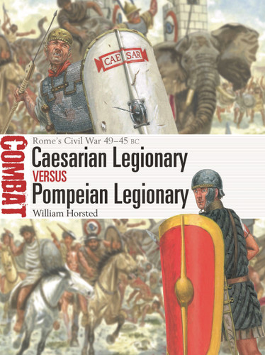 Caesarian Legionary vs Pompeian Legionary: Rome’s Civil War 49–45 BC (Combat #82) book cover by William Horsted