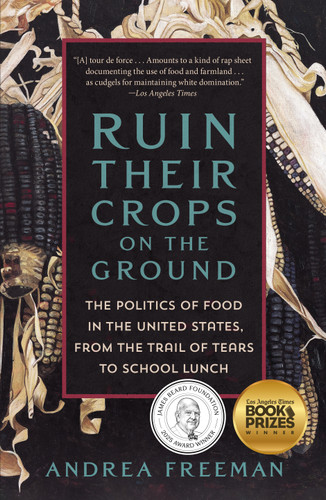 Ruin Their Crops on the Ground: The Politics of Food in the United States, from the Trail of Tears to School Lunch book cover by Andrea Freeman