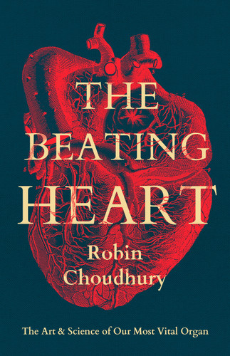 The Beating Heart: The Art and Science of Our Most Vital Organ book cover by Robin Choudhury