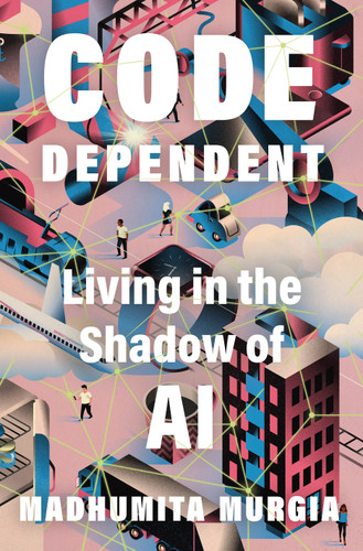 Code Dependent: Living in the Shadow of AI book cover by Madhumita Murgia