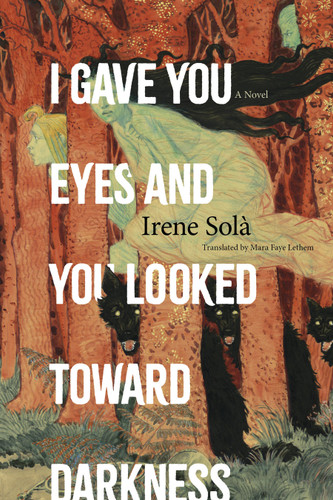 I Gave You Eyes and You Looked Toward Darkness: A Novel book cover by Irene Solà