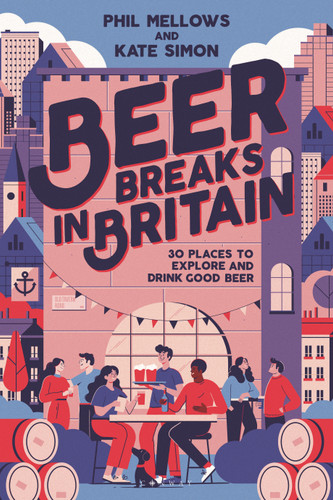Beer Breaks in Britain: 30 places to explore and drink good beer book cover by Kate Simon, Phil Mellows