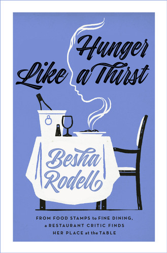 Hunger Like a Thirst: From Food Stamps to Fine Dining, a Restaurant Critic Finds Her Place at the Table book cover by Besha Rodell