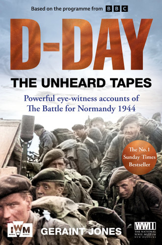 D-Day: The Unheard Tapes: Powerful Eye-witness Accounts of The Battle for Normandy 1944 book cover by Geraint Jones