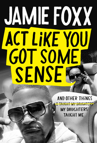 Act Like You Got Some Sense: And Other Things My Daughters Taught Me book cover by Jamie Foxx