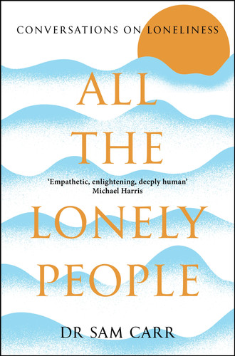 All the Lonely People: Conversations on Loneliness book cover by Sam Carr