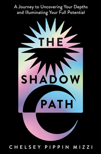 The Shadow Path: A Journey to Uncovering Your Depths and Illuminating Your Full Potential book cover by Chelsey Pippin Mizzi