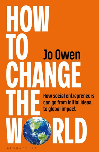 How to Change the World: How social entrepreneurs can go from initial ideas to global impact book cover by Jo Owen