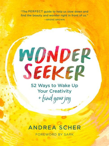 Wonder Seeker: 52 Ways to Wake Up Your Creativity and Find Your Joy book cover by Andrea Scher