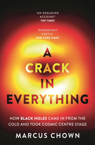 A Crack in Everything: How Black Holes Came in from the Cold and Took Cosmic Centre Stage book cover by Marcus Chown