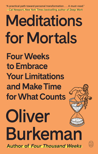 Meditations for Mortals: Four Weeks to Embrace Your Limitations and Make Time for What Counts book cover by Oliver Burkeman
