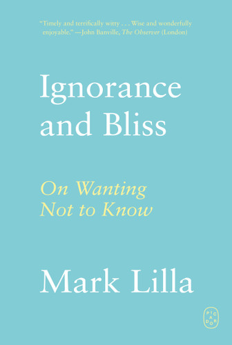 Ignorance and Bliss: On Wanting Not to Know book cover by Mark Lilla
