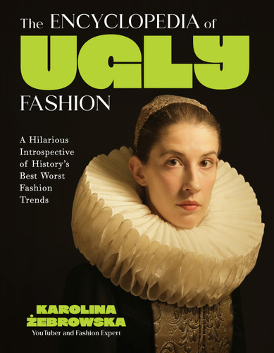 The Encyclopedia of Ugly Fashion: A Hilarious Introspective of History’s Best Worst Fashion Trends book cover by Karolina Żebrowska