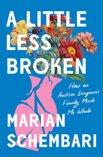 A Little Less Broken: How an Autism Diagnosis Finally Made Me Whole book cover by Marian Schembari