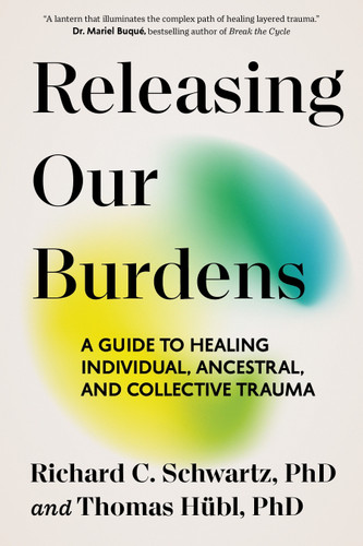 Releasing Our Burdens: A Guide to Healing Individual, Ancestral, and Collective Trauma book cover by Richard Schwartz, PhD, Thomas Hübl
