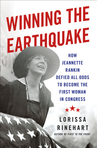 Winning the Earthquake: How Jeannette Rankin Defied All Odds to Become the First Woman in Congress book cover by Lorissa Rinehart