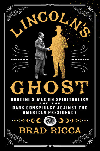 Lincoln's Ghost: Houdini's War on Spiritualism and the Dark Conspiracy Against the American Presidency book cover by Brad Ricca