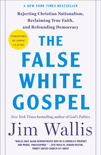 The False White Gospel: Rejecting Christian Nationalism, Reclaiming True Faith, and Refounding Democracy book cover by Jim Wallis