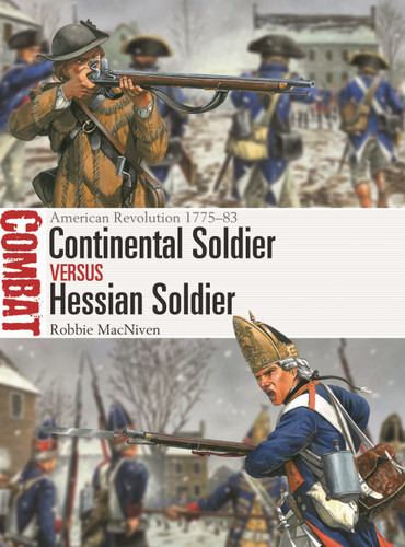 Continental Soldier vs Hessian Soldier: American Revolution 1775–83 (Combat #83) book cover by Robbie MacNiven