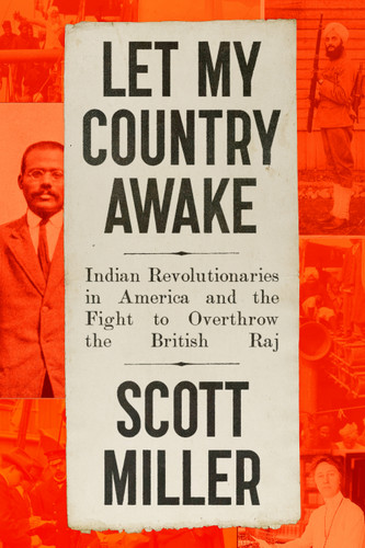 Let My Country Awake: Indian Revolutionaries in America and the Fight to Overthrow the British Raj book cover by Scott Miller