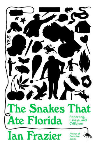 The Snakes That Ate Florida: Reporting, Essays, and Criticism book cover by Ian Frazier