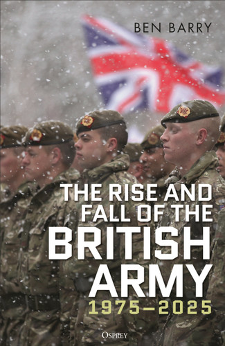 The Rise and Fall of the British Army, 1975–2025 book cover by Ben Barry