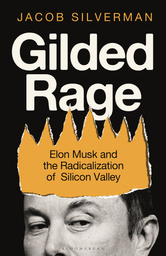 Gilded Rage: Elon Musk and the Radicalization of Silicon Valley book cover by Jacob Silverman