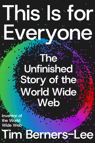 This Is for Everyone: The Unfinished Story of the World Wide Web book cover by Tim Berners-Lee
