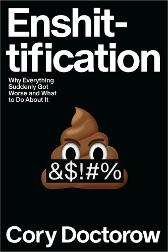 Enshittification: Why Everything Suddenly Got Worse and What to Do About It book cover by Cory Doctorow
