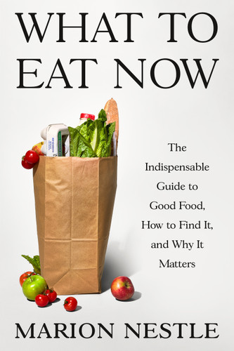 What to Eat Now: The Indispensable Guide to Good Food, How to Find It, and Why It Matters book cover by Marion Nestle