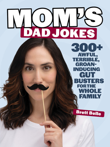 Mom's Dad Jokes: 300+ awful, terrible, groan-inducing gut busters for the whole family book cover by Brett Belle