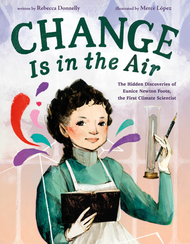 Change Is in the Air: The Hidden Discoveries of Eunice Newton Foote, the First Climate Scientist book cover by Rebecca Donnelly