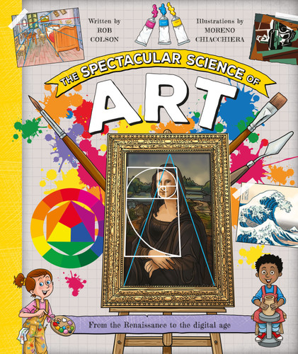 The Spectacular Science of Art: From the Renaissance to the digital age (Spectacular Science) book cover by Rob Colson
